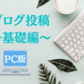 ブログ投稿方法-PC基本編-